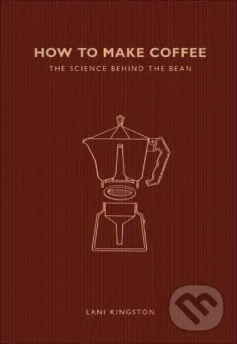 How to Make Coffee: The science behind the bean - Lani Kingston