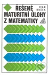 Řešené maturitní úlohy z matematiky - Ivan Bušek - kniha z kategorie Matematika