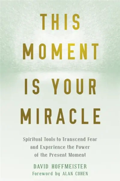 This Moment Is Your Miracle - David Hoffmeister