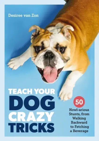 Teach Your Dog Crazy Tricks - Desiree van Zon