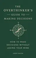 The Overthinker's Guide to Making Decisions - Joseph Nguyen