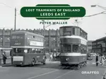 Lost Tramways of England: Leeds East - Peter Waller