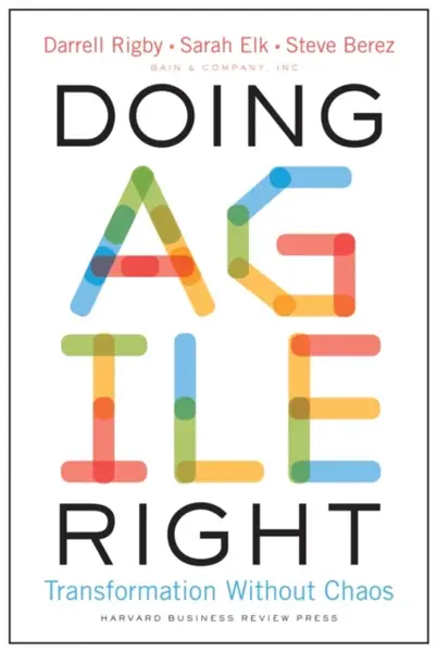 Doing Agile Right - Darrell Rigby, Steve Berez, Sarah Elk