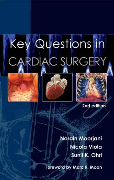 Key Questions in Cardiac Surgery - Narain Moorjani, Sunil K. Ohri, Nicola Viola