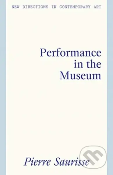 Performance in the Museum - Pierre Saurisse - kniha z kategorie Dějiny umění