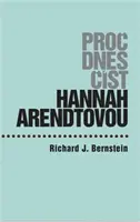 Proč dnes číst Hannah Arendtovou? (poškozená) - Richard J.  Bernstein