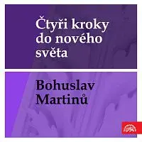 Různí interpreti – Čtyři kroky do nového světa - Bohuslav Martinů