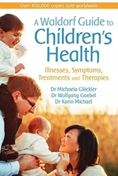 A Waldorf Guide to Children's Health - Dr Michaela Glockler, Karin Michael, Dr Wolfgang Goebel