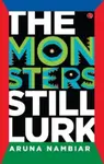 The Monsters Still Lurk - Aruna Nambiar