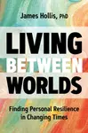 Living Between Worlds - James Hollis