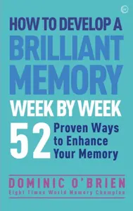 How to Develop a Brilliant Memory Week by Week - Dominic O'Brien