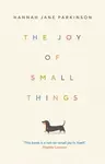 The Joy of Small Things - Hannah Jane Parkinson