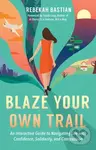 Blaze Your Own Trail (An Interactive Guide to Navigating Life with Confidence, Solidarity and Compassi) - Rebekah Bastian