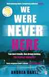 We Were Never Here - Andrea Bartz