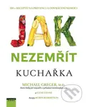 Jak nezemřít - Kuchařka (100 + receptů na prevenci a odvrácení nemoci) - kniha z kategorie Kuchařky