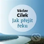 Jak přejít řeku - Václav Cílek - audiokniha z kategorie Sociologie