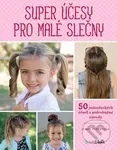Super účesy pro malé slečny (Copy, copánky, drdoly - 50 jednoduchých účesů s podrobnými návody) - kniha z kategorie Móda