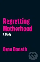 Regretting Motherhood (A Study) - Orna Donath - kniha z kategorie Sociologie