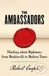 The Ambassadors (Thinking about Diplomacy from Machiavelli to Modern Times) - Robert Cooper