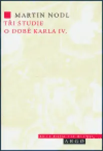Tři studie o době Karla IV. - Martin Nodl