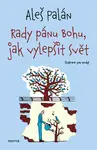 Rady pánu Bohu, jak vylepšit svět - Aleš Palán