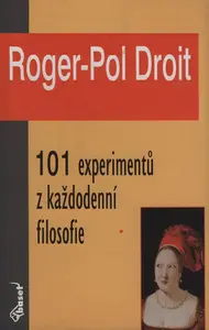 101 experimentů z každodenní filosofie - Droit Roger-Pol