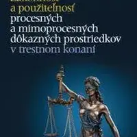 Zákonnosť a použiteľnosť procesných a mimoprocesných dôkazných prostriedkov v trestnom konaní - Martin Mihók