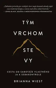 Tým vrchom ste vy - Cesta od sabotáže vlastného ja k sebakontrole - Brianna Wiest