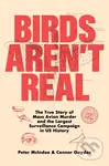 Birds Aren't Real (The True Story of Mass Avian Murder and the Largest Surveillance Campaign in US History) - kniha z kategorie Humanitní a…