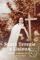 Svatá Terezie z Lisieux - Příběh jednoho života (1873-1897) - kniha z kategorie Křesťanství