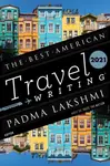 Best American Travel Writing 2021 - Jason Wilson, Padma Lakshmi