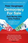 Democracy For Sale : Dark Money and Dirty Politics - Geoghegan Peter