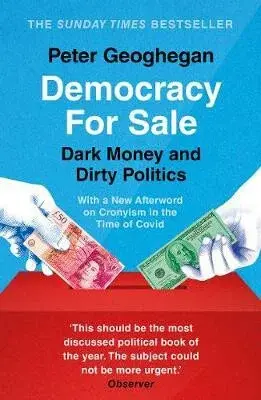 Democracy For Sale : Dark Money and Dirty Politics - Geoghegan Peter