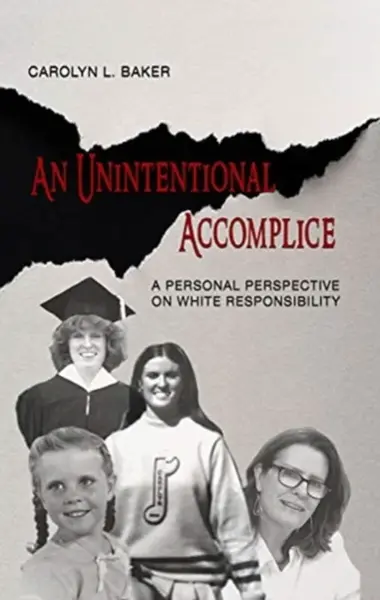 An Unintentional Accomplice â€“ A Personal Perspective on White Responsibility - Carolyn L. Baker