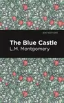 The Blue Castle - Lucy Maud Montgomeryová