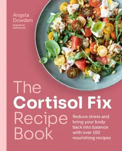 The Cortisol Fix Recipe Book - Angela Dowdenová