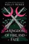 A Kingdom of Fire and Fate - Holly Renee