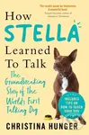 How Stella Learned to Talk (The Groundbreaking Story of the World's First Talking Dog)