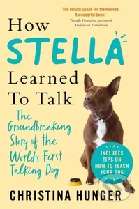 How Stella Learned to Talk (The Groundbreaking Story of the World's First Talking Dog)