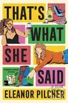 That's What She Said (A Novel) - Pilcher Eleanor