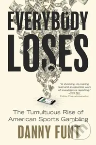 Everybody Loses (The Tumultuous Rise of American Sports Gambling) - kniha z kategorie Byznys a management