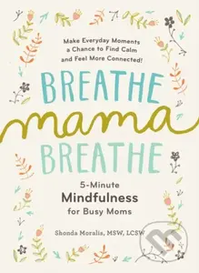 Breathe, Mama, Breathe (5-Minute Mindfulness for Busy Moms) - kniha z kategorie Zdraví a životní styl