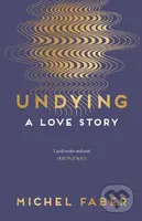 Undying (A Love Story) - Michel Faber - kniha z kategorie Poezie