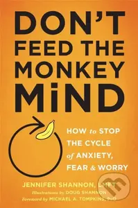 Don't Feed the Monkey Mind (How to Stop the Cycle of Anxiety, Fear, and Worry) - kniha z kategorie Psychologie