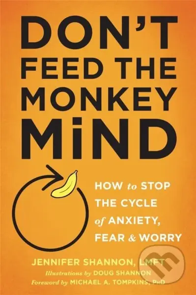 Don't Feed the Monkey Mind (How to Stop the Cycle of Anxiety, Fear, and Worry) - kniha z kategorie Psychologie