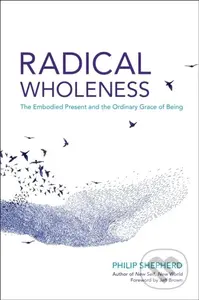 Radical Wholeness (The Embodied Present and the Ordinary Grace of Being) - kniha z kategorie Humanitní a společenské vědy
