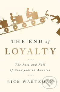 The End of Loyalty (The Rise and Fall of Good Jobs in America) - kniha z kategorie Byznys a management