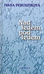 Nad ledem, pod ledem (poškozená) - Ivana Peroutková
