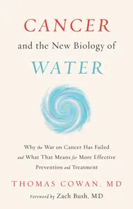 Cancer and the New Biology of Water - Thomas Cowan