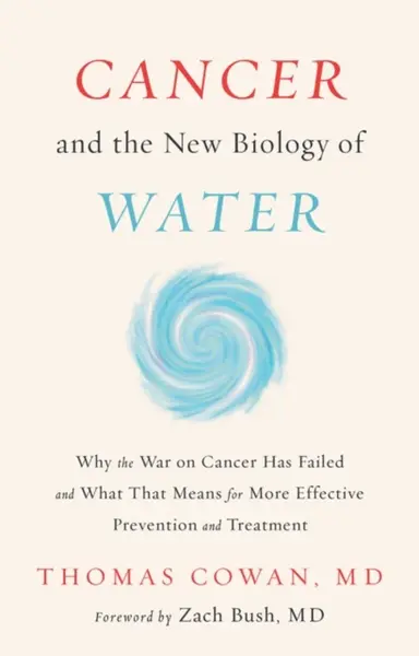 Cancer and the New Biology of Water - Thomas Cowan